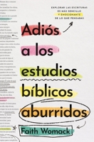Adiós a los estudios bíblicos aburridos: Explorar las escrituras es más sencillo y emocionante de lo que pensabas (Spanish Edition) 0829775269 Book Cover