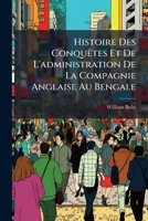 Histoire Des Conquaates Et de L'Administration de La Compagnie Anglaise Au Bengale 1147338124 Book Cover