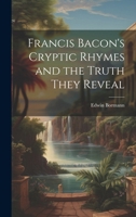 Francis Bacon's Cryptic Rhymes and the Truth They Reveal 1014508312 Book Cover