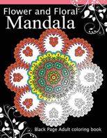Flower and Floral Mandala: Black Page Adult Coloring Book for Anxiety 1534869476 Book Cover