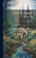 The Turned-into's: Jane Elizabeth Discovers The Garden Folk 1021432741 Book Cover