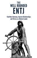 The Well Rounded ENTJ: Find more Harmony, Improve Relationships and Thrive as a Natural Leader 1717218342 Book Cover