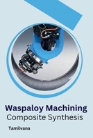 Waspaloy Machining and Composite Synthesis 1805294075 Book Cover