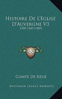 Histoire De L'Eglise D'Auvergne V3: 1100-1560 (1885) 1160113580 Book Cover