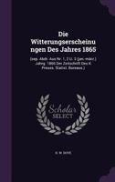 Die Witterungserscheinungen Des Jahres 1865: (sep. Abdr. Aus Nr. 1, 2 U. 3 (jan.-märz.) Jahrg. 1866 Der Zeitschrift Des K Preuss. Statist. Bureaus.)... 1274715326 Book Cover