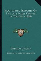 Biographic Sketches Of The Late James Digges La Touche 1160328668 Book Cover