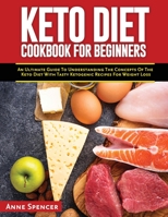 Keto Diet Cookbook for Beginners: An Ultimate Guide To Understanding The Concepts Of The Keto Diet With Tasty Ketogenic Recipes For Weight Loss 1803345659 Book Cover