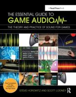The Essential Guide to Game Audio: The Theory and Practice of Sound for Games 1138428353 Book Cover