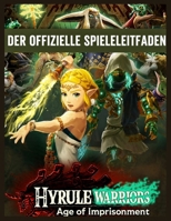 Hyrule Warriors:Age Of Imprisonment – Der offizielle Spieleleitfaden: Der ultimative Leitfaden mit Komplettlösungen, Strategien und Geheimnissen für ... Charakter und jede Waffe. (German Edition) B0GYL85553 Book Cover