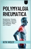 Polymyalgia Rheumatica: Symptoms, Causes, Treatments, and the Real Reason Behind the Stiffness, Pain, and Fatigue B0FKBTG8VM Book Cover
