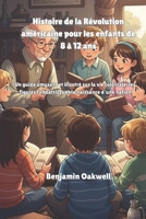 Histoire de la Révolution américaine pour les enfants de 8 à 12 ans: Un guide amusant et illustré sur la vie coloniale, les figures fondatrices et la naissance d'une nation (French Edition) B0GK8SYSQQ Book Cover