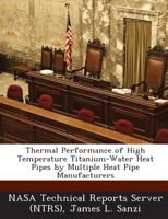 Thermal Performance of High Temperature Titanium-Water Heat Pipes by Multiple Heat Pipe Manufacturers 1289231117 Book Cover