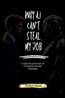 Why AI Cant Steal my Job: The Super Intelligence Book on AI Technology and Human Superpowers B0CGKYKLMM Book Cover