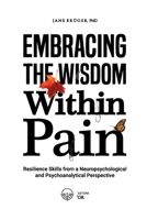 Embracing the Wisdom Within Pain: Resilience Skills from a Neuropsychological and Psychoanalytical Perspective 6599062377 Book Cover