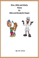 Wise, Witty and Wacky Poems for Wild and Wonderful People 0578471531 Book Cover