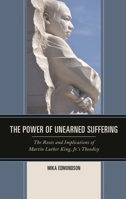 The Power of Unearned Suffering: The Roots and Implications of Martin Luther King, Jr.'s Theodicy 1498537340 Book Cover