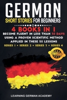 German Short Stories For Beginners: 4 Books in 1: Become Fluent in Less Than 30 Days Using a Proven Scientific Method Applied in These 50 Lessons. (Series 1 + Series 2 + Series 3 + Series 4) 180147561X Book Cover