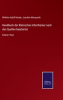 Handbuch der Römischen Alterthümer nach den Quellen bearbeitet: Fünfter Theil 3752527544 Book Cover