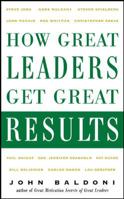 How Great Leaders Get Great Results 0071464875 Book Cover