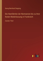 Die Heerfahrten der Normannen bis zu ihrer festen Niederlassung in Frankreich: Zweiter Theil 3368488007 Book Cover