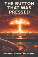 The Button That Was Pressed: Folly, Power, and the Third World War That Almost Happened B0HJHBJJ56 Book Cover