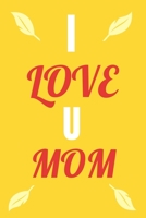I Love U MOM: I Love That You Are My Mom Gifts for Mom 1677143266 Book Cover
