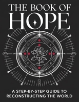 The Book of Hope: A Step-by-Step Guide to Reconstructing the World: Rediscover Resilience, Rebuild Communities, and Rekindle Possibility B0DPJ4GW8G Book Cover