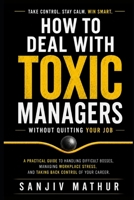 How to Deal With Toxic Managers Without Quitting Your Job: A Practical Guide to Handling Difficult Bosses, Managing Workplace Stress, and Taking Back Control of Your Career B0H1YWHJ3L Book Cover