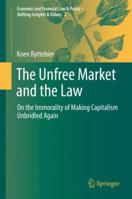 The Unfree Market and the Law: On the Immorality of Making Capitalism Unbridled Again 3030073475 Book Cover