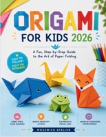 ORIGAMI FOR KIDS: A Fun, Step-by-Step Guide to the Art of Paper Folding B0H2TTF2BP Book Cover