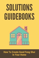 Solutions Guidebooks: How To Create Good Feng Shui In Your Home: Feng Shui For House B09FC86JTJ Book Cover