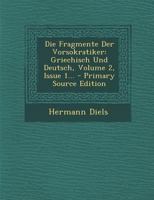 Die Fragmente Der Vorsokratiker: Griechisch Und Deutsch, Volume 2, Issue 1... - Primary Source Edition 1295729350 Book Cover