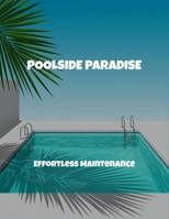 Poolside Paradise: Effortless Maintenance B0FQBGVHZK Book Cover