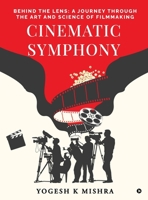 Cinematic Symphony: Behind the Lens: A Journey Through the Art and Science of Filmmaking B0DT4P2474 Book Cover