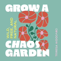 Grow a Chaos Garden: Wild, Free, and Natural (Grow A Garden) 1643266020 Book Cover
