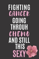 Fighting Cancer Going Through Chemo And Still This Sexy: Cancer Notebook For Cancer Patient Best Cancer Journal For Women 1704282039 Book Cover