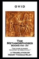 Ovid - The Metamorphoses. Books VIII - XV: 'The cause is hidden; the effect is visible to all'' 1787806391 Book Cover