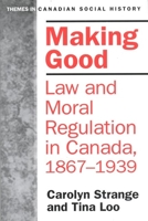 Making Good: Law and Moral Regulation in Canada, 1867-1939. (Themes in Canadian History) 0802078699 Book Cover