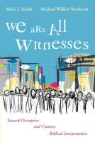 We Are All Witnesses: Toward Disruptive and Creative Biblical Interpretation 1666714631 Book Cover