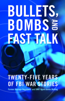 Bullets, Bombs, and Fast Talk: Twenty-Five Years of FBI War Stories 1597972444 Book Cover