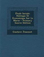 �tude Sociale, Politique Et �conomique Sur Le Maroc: Th�se Pour Le Doctorat (Classic Reprint) 1146830300 Book Cover