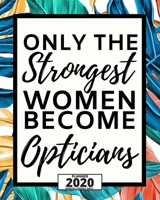 Only The Strongest Women Become Opticians: 2020 Planner For Optician, 1-Year Daily, Weekly And Monthly Organizer With Calendar, Thank You Gift For Christmas Or Birthday (8" x 10") 1675821720 Book Cover