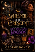 Whispers of the Crescent: The Hidden World of New Orleans Voodoo B0H4BK657H Book Cover