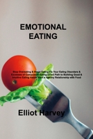 Emotional Eating: Stop Overeating & Binge Eating Fix Your Eating Disorders & Excesses of Compulsive Eating Direct Path to Building Good & Intuitive Eating Habits Start a Healthy Relationship with Food 1803035773 Book Cover
