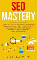 SEO Mastery: Learn Advanced Search Engine Optimization Marketing Secrets, For Optimal Growth! Best Beginners Guide About SEO For Keeping your Business Ahead in The Modern Age! 1093429313 Book Cover