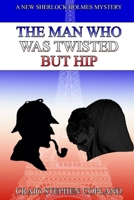 The Man Who Was Twisted But Hip: A New Sherlock Holmes Mystery 1507650949 Book Cover