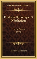 Etudes De Rythmique Et D'Esthetique: De La Cesure (1891) 1160294445 Book Cover