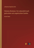 Clemens Brentano: Ein Lebensbild nach gedruckten und ungedruckten Quellen: Erster Band 3368638408 Book Cover