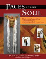 Faces of Your Soul: Rituals in Art, Maskmaking, and Guided Imagery with Ancestors, Spirit Guides, and Totem Animals 1556435908 Book Cover