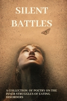 Silent Battles: A Poetry Collection on the Inner Struggles of Eating Disorders B0C2S6QD9C Book Cover